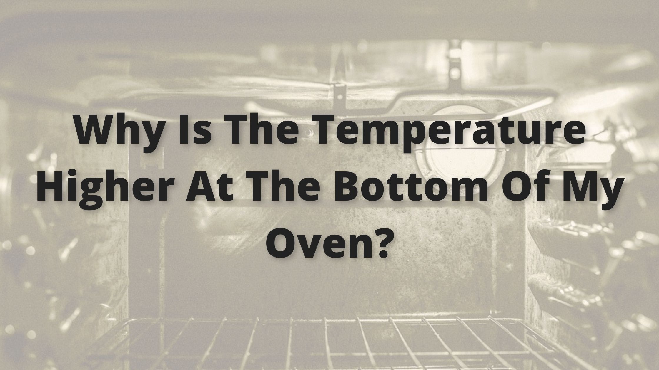 Why Is Temperature Higher At The Bottom Of My Oven?