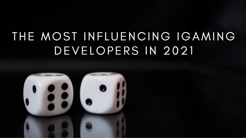 The Most Influencing iGaming Developers in 2021