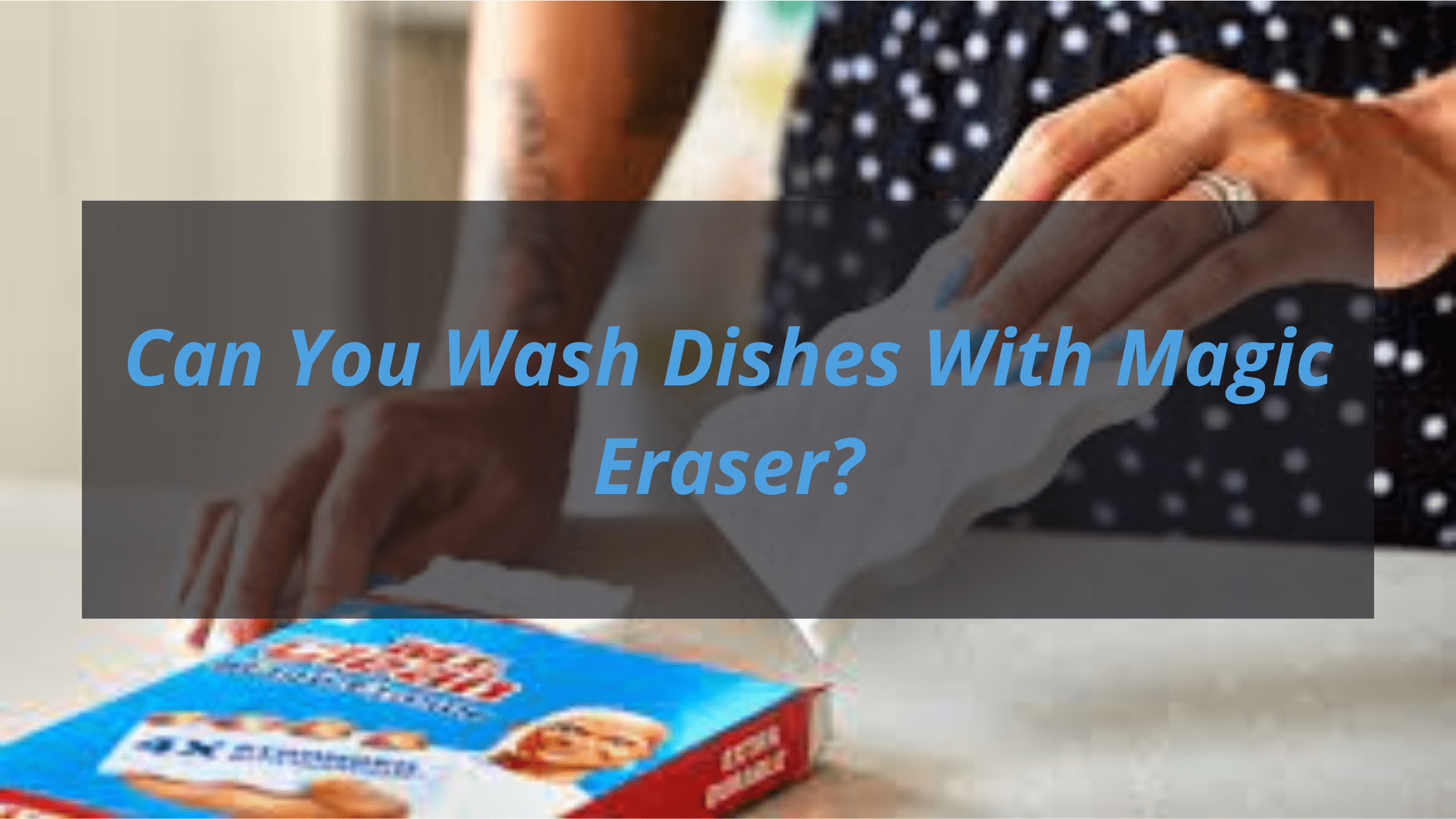Can You Wash Dishes With Magic Eraser?