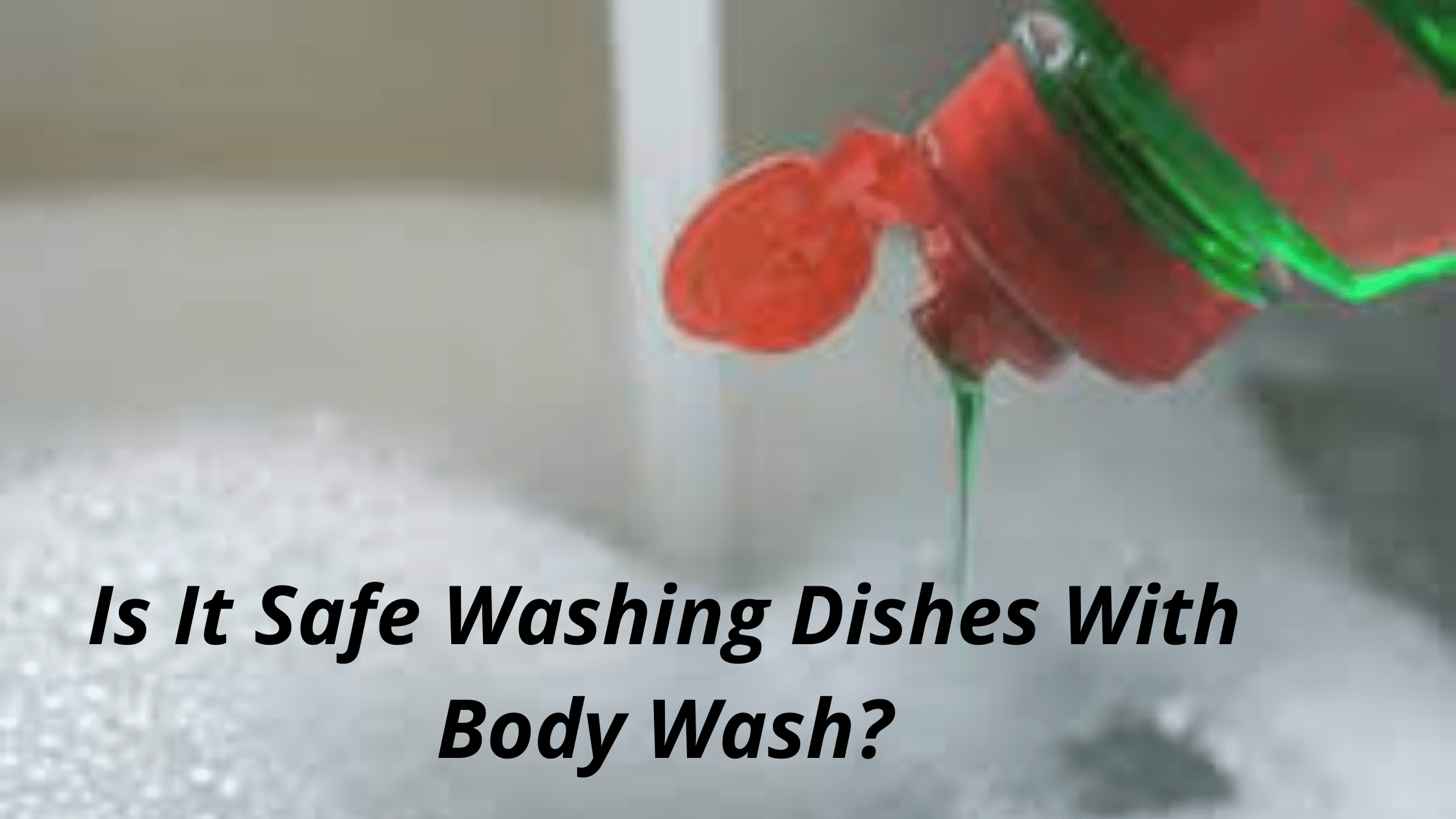 Is It Safe Washing Dishes With Body Wash?