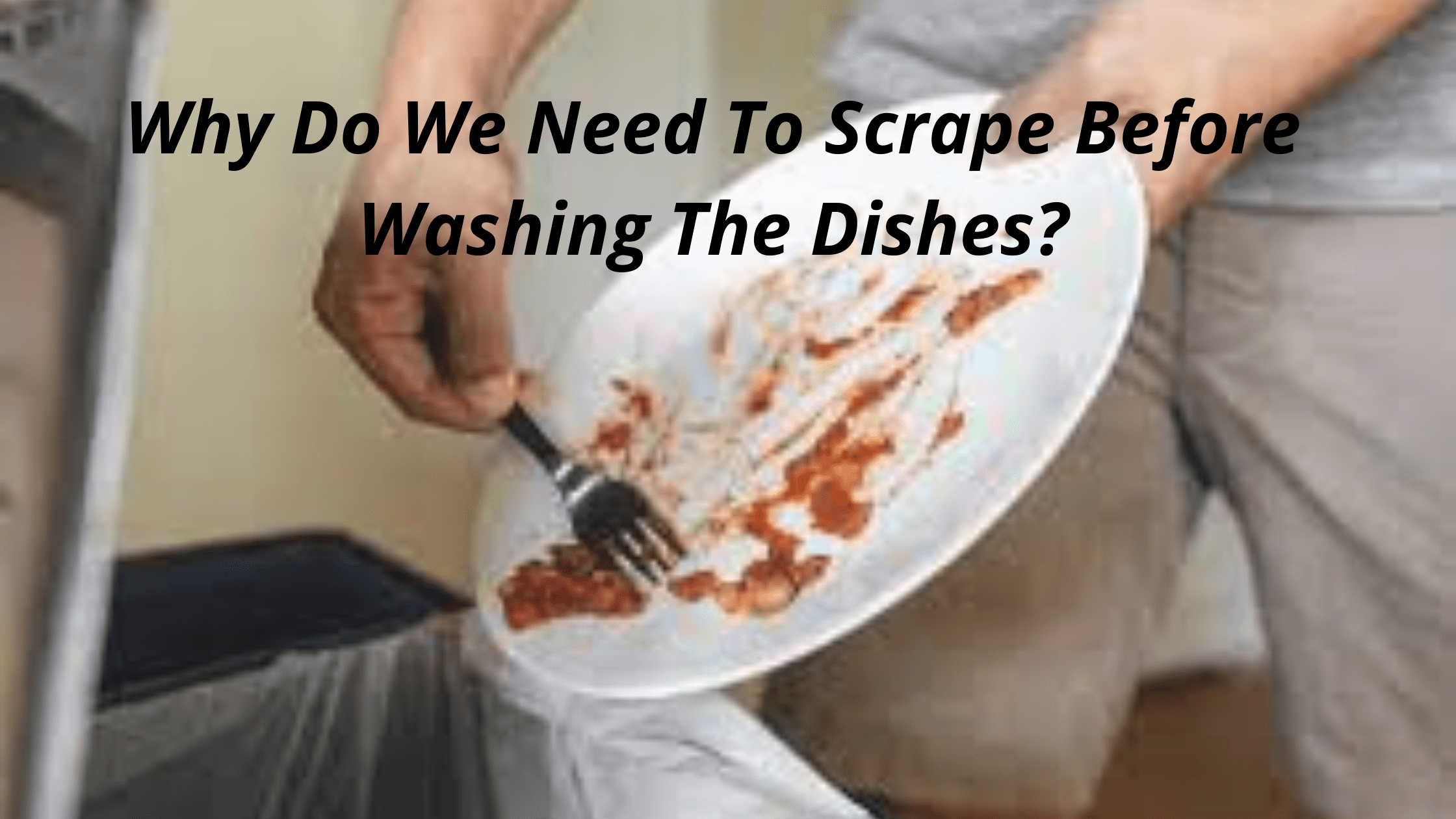 Why Do We Need To Scrape Before Washing The Dishes?