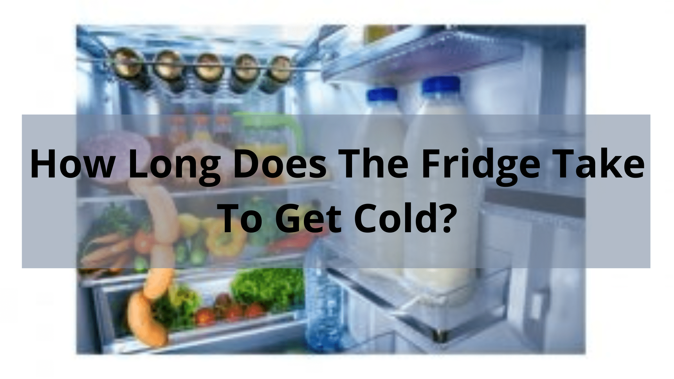 How Long Does The Fridge Take To Get Cold?