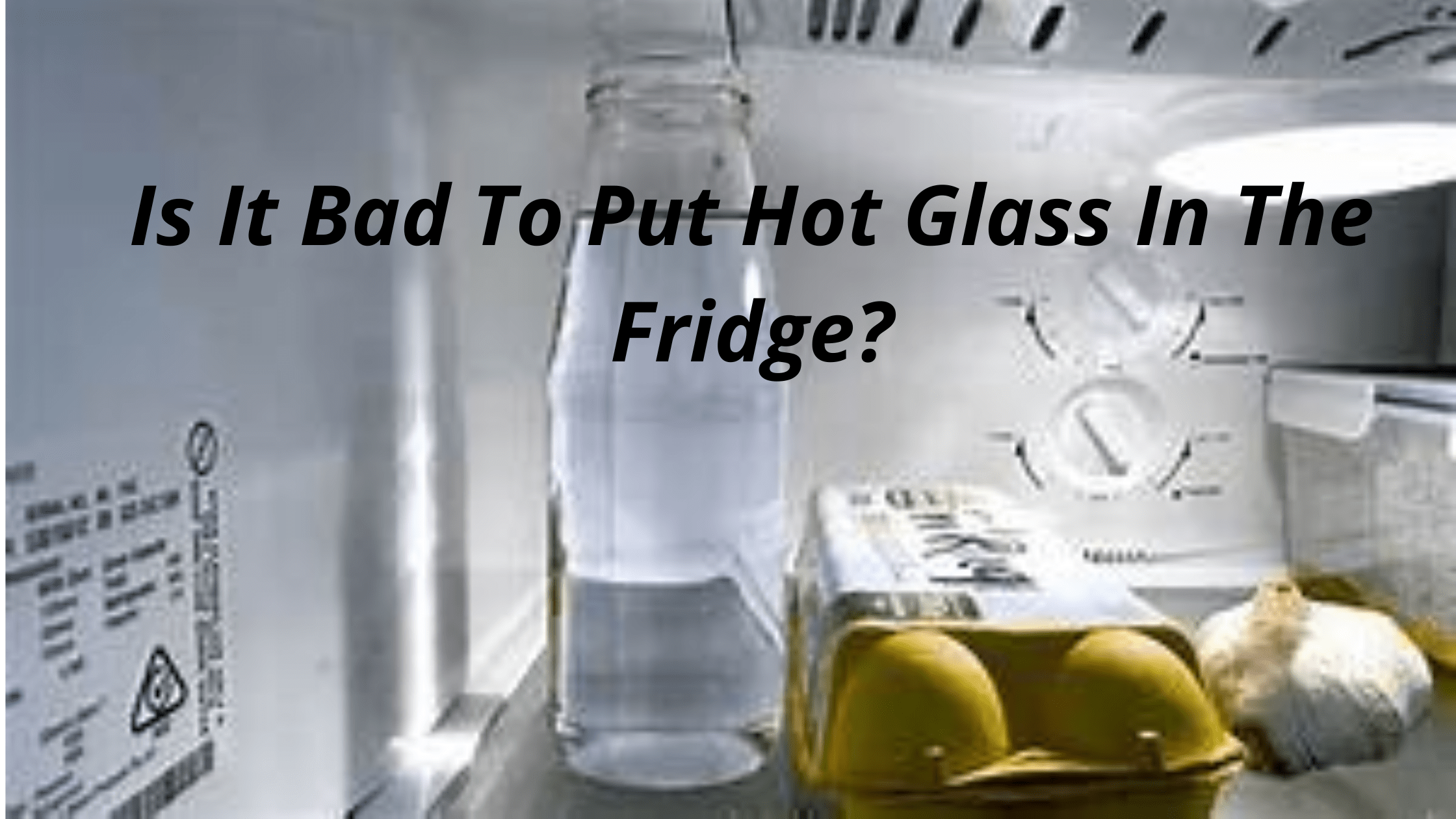 Is It Bad To Put Hot Glass In The Fridge?