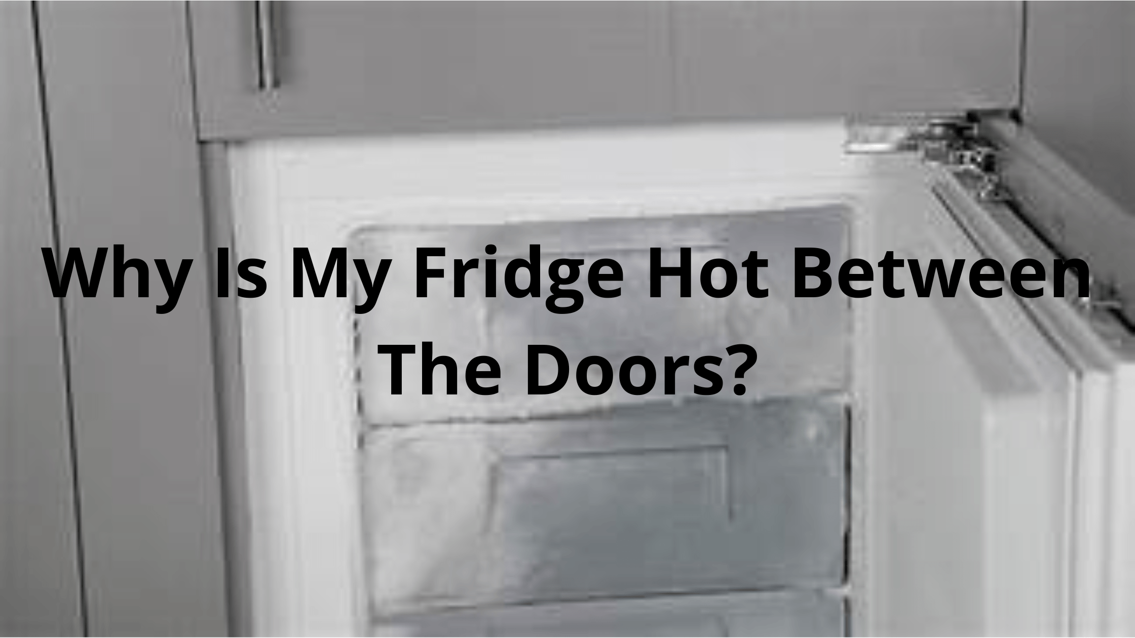 Why Is My Fridge Hot Between The Doors?