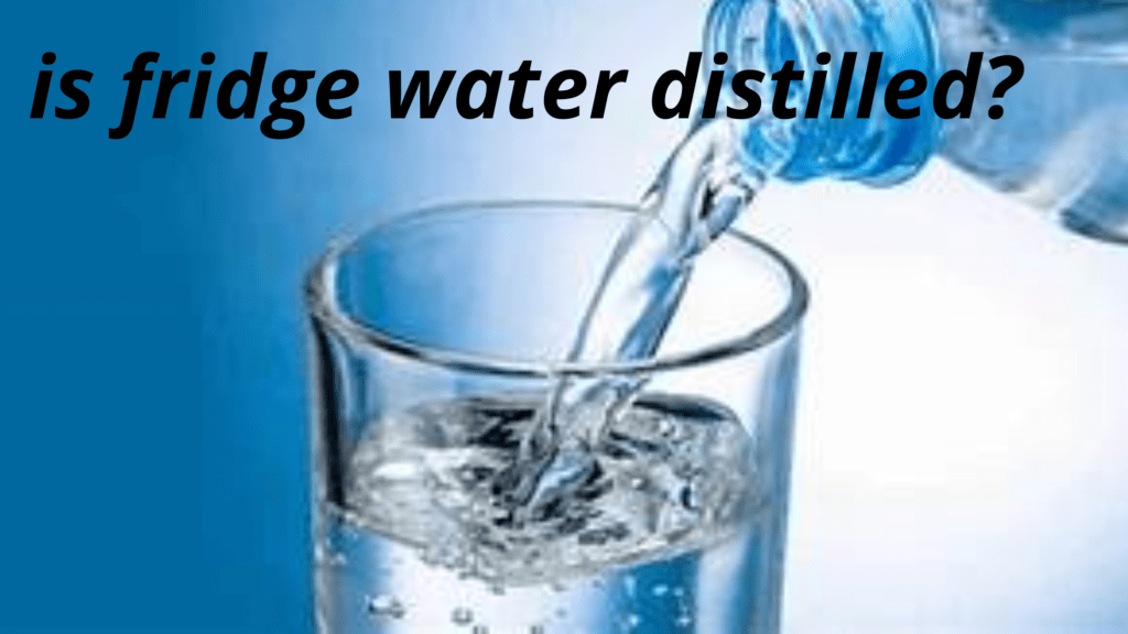 Is Fridge Water Distilled?