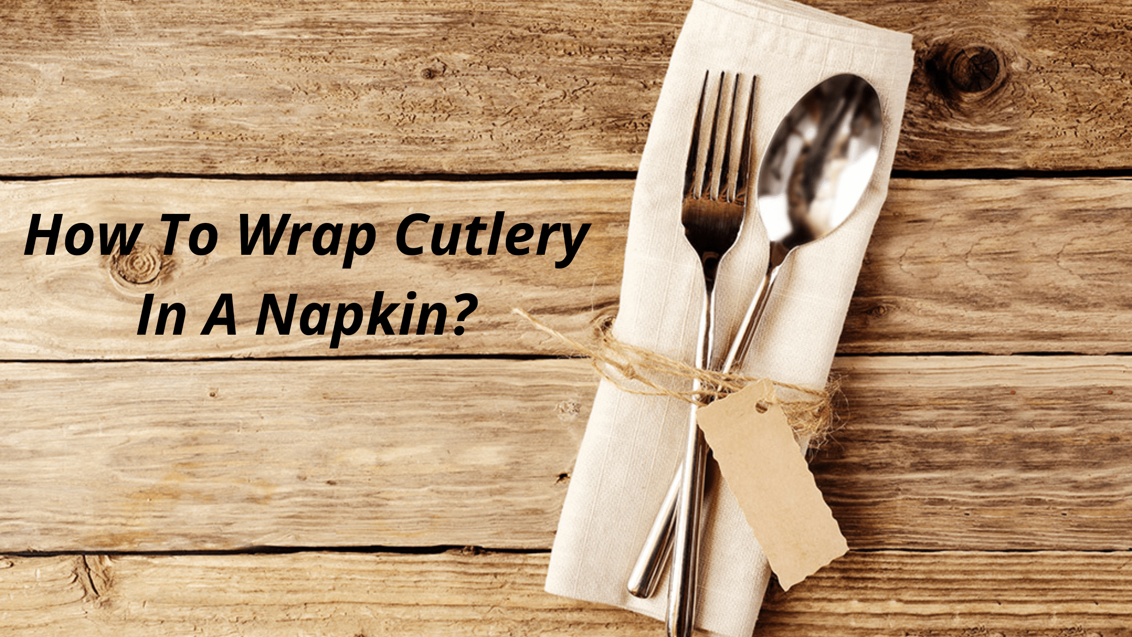 How To Wrap Cutlery In A Napkin?