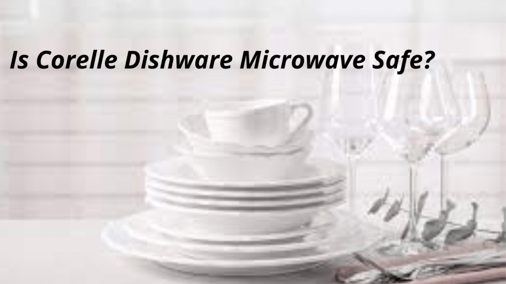 Is It Safe To Use Corelle Dishware In Microwave?