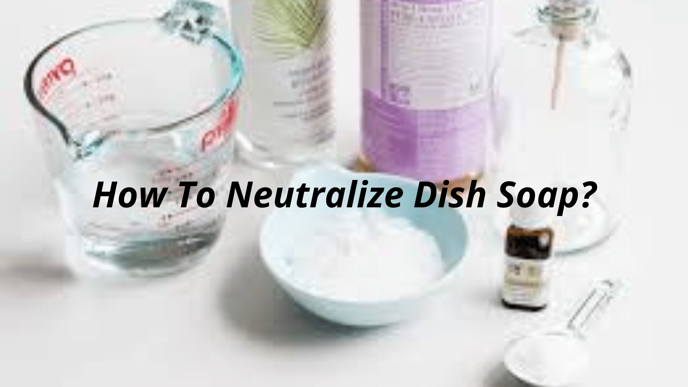 How To Neutralize Dish Soap?