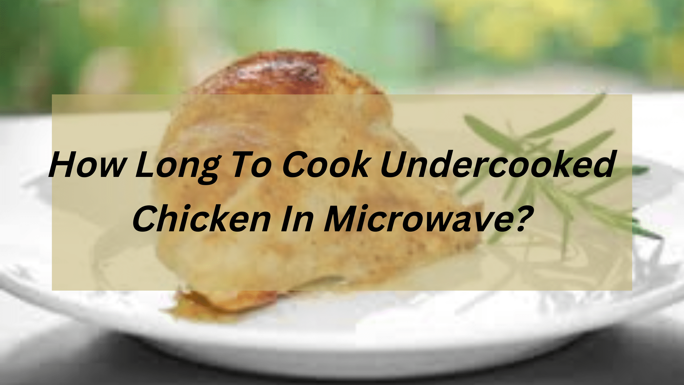 How Long To Cook Undercooked Chicken In Microwave?
