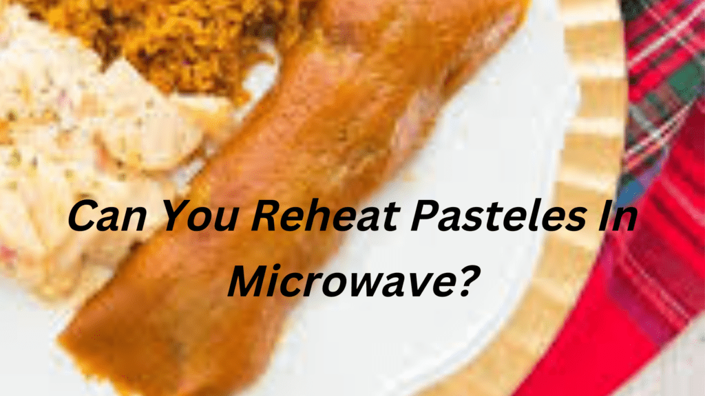 How To Reheat Pasteles?