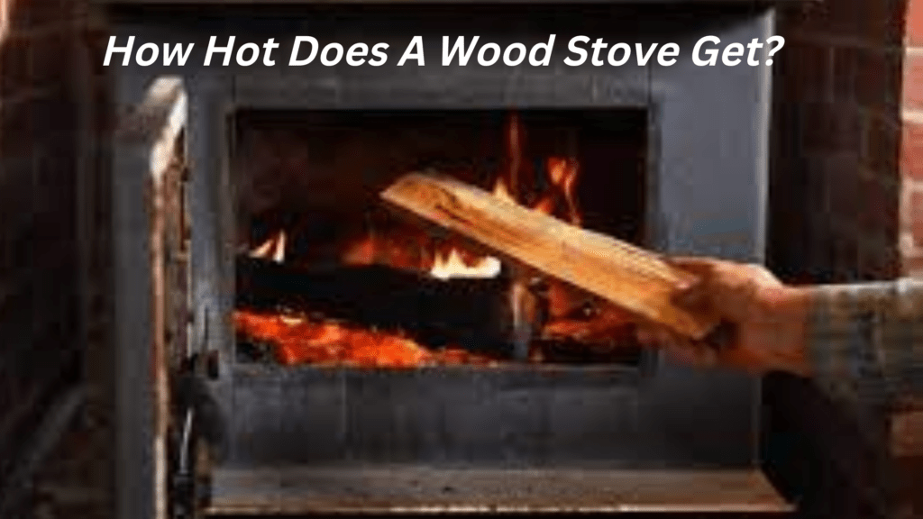 How Hot Does A Wood Stove Get?
