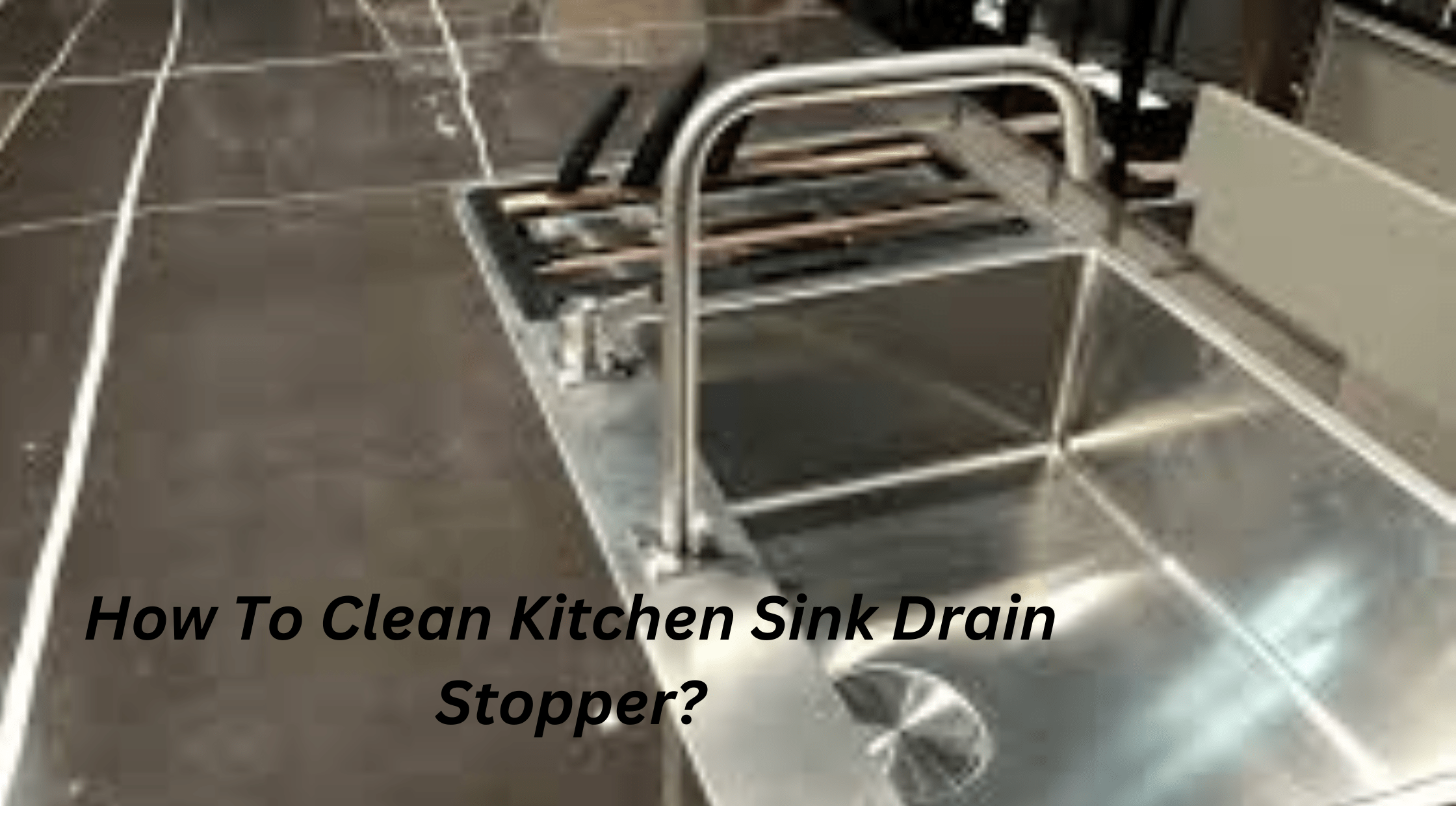 How To Clean Kitchen Sink Drain Stopper?