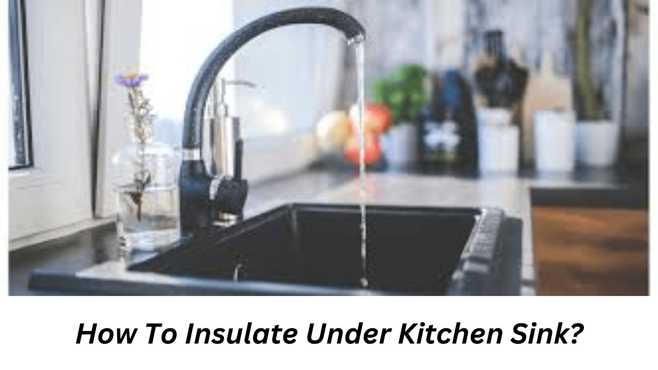 How To Insulate Under Kitchen Sink?