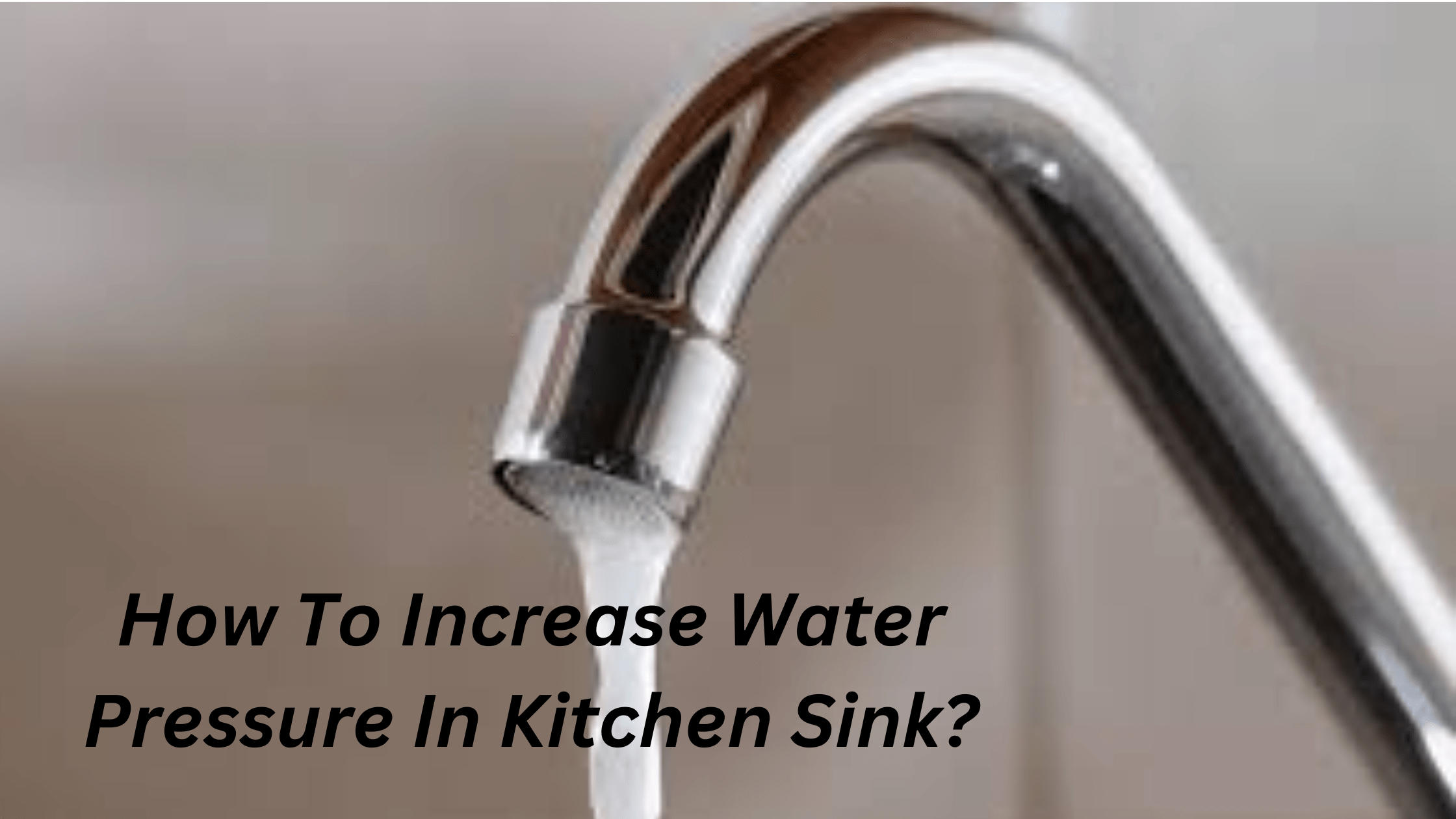 How To Increase Water Pressure In Kitchen Sink?