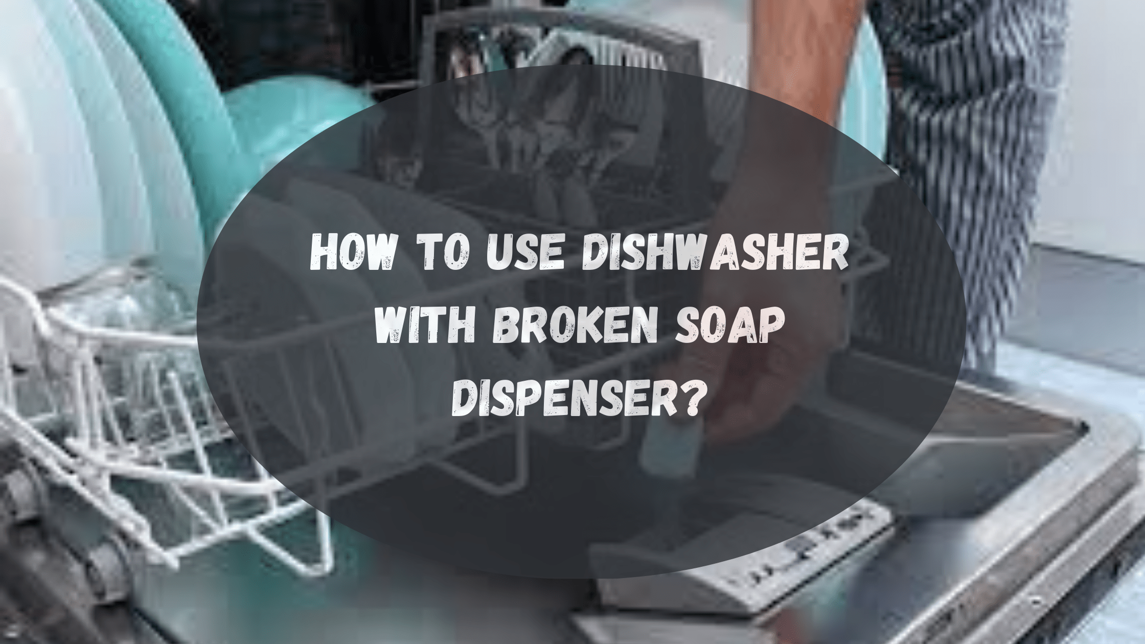 How To Use Dishwasher With Broken Soap Dispenser?