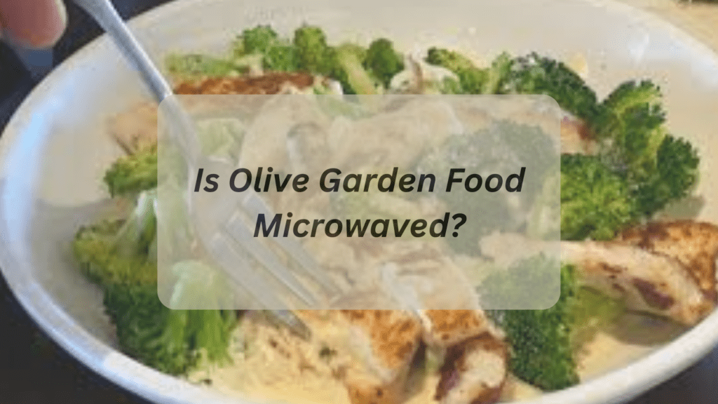 Is Olive Garden Food Microwaved? Facts Revealed