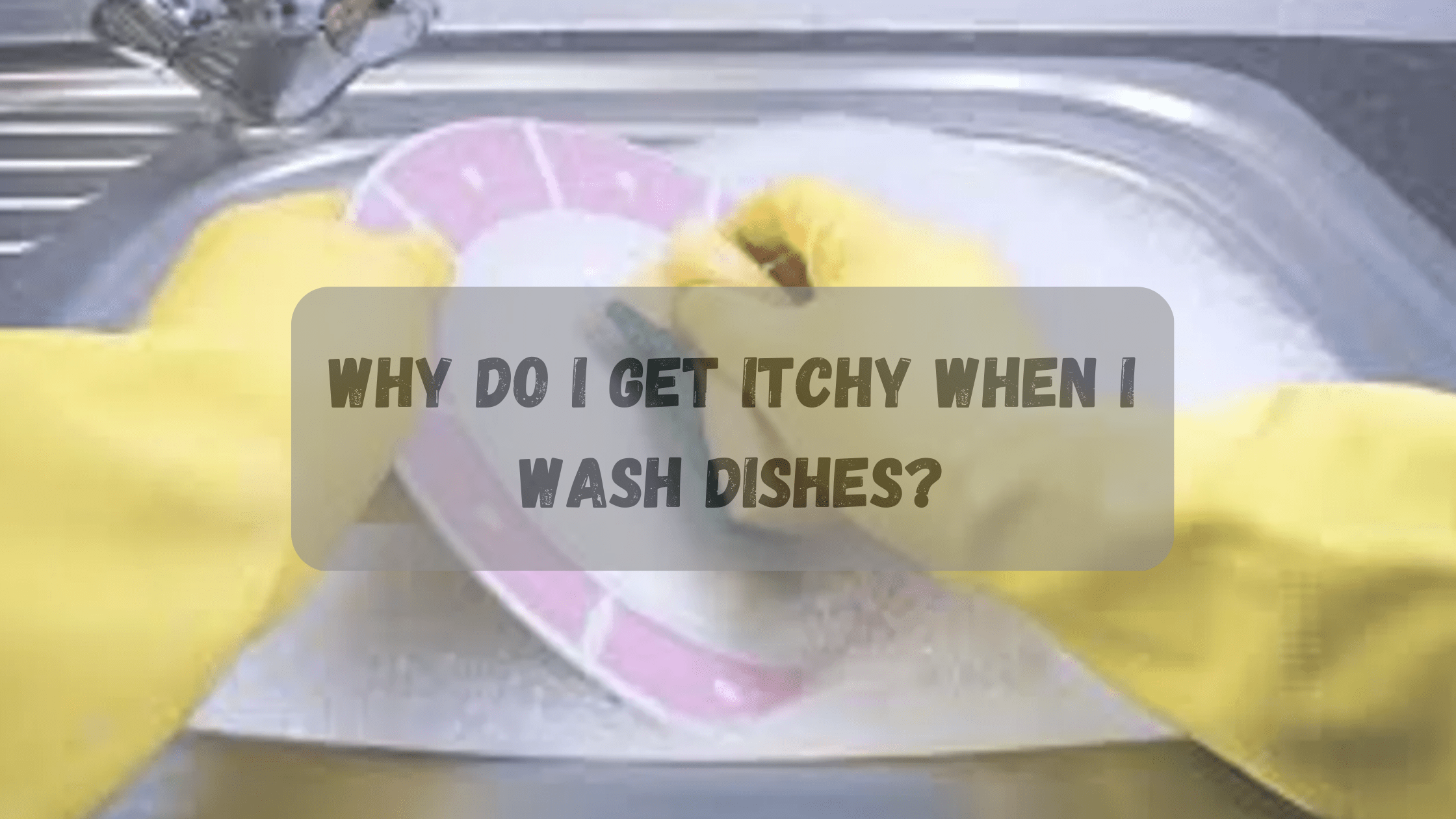 Why Do I Get Itchy When I Wash Dishes?