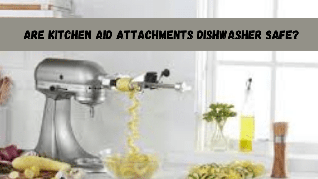 Are Kitchen Aid Attachments Dishwasher Safe